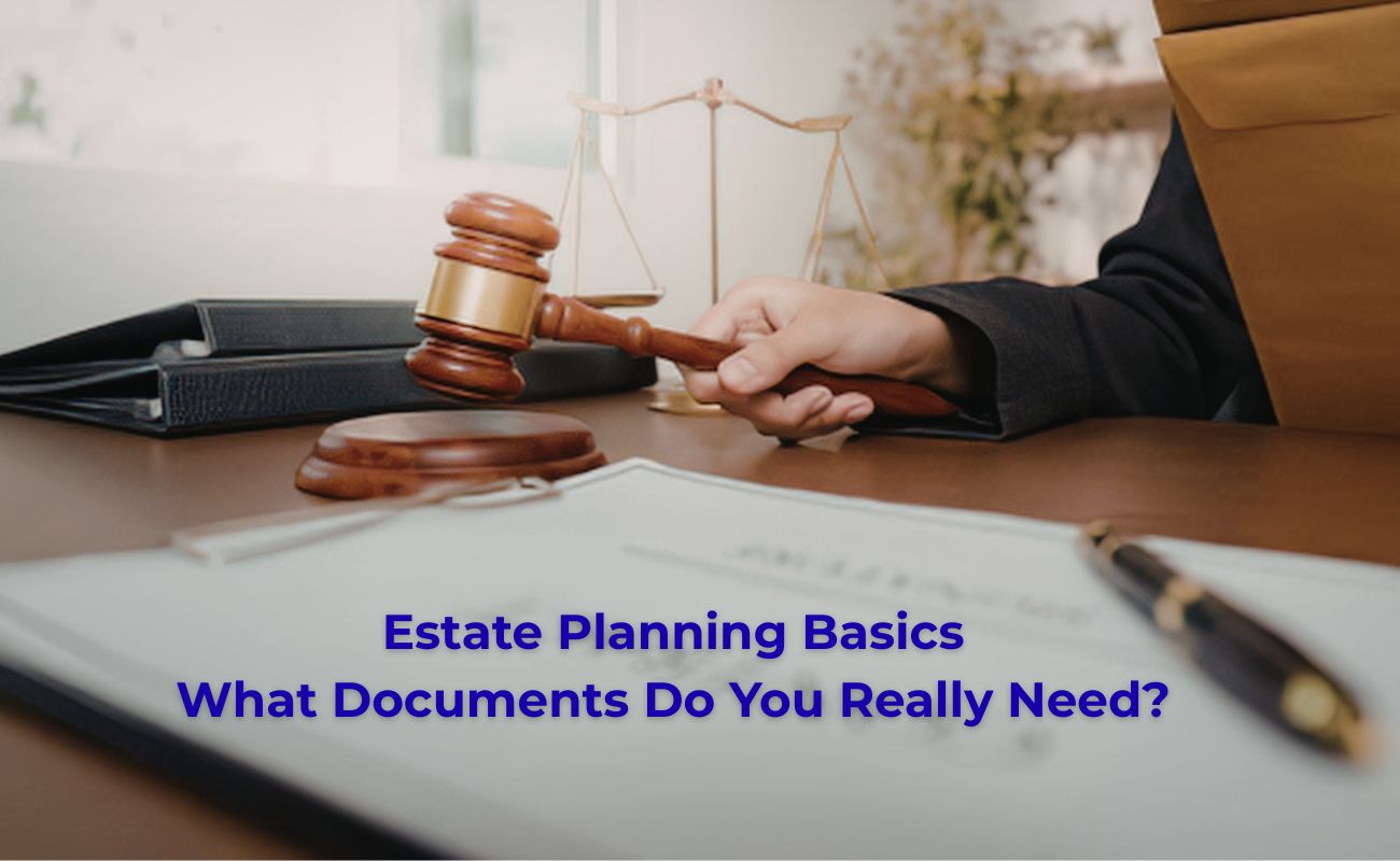 "Close-up of a judge’s gavel held above a desk with legal documents and a scale of justice in the background, with the text ‘Estate Planning Basics What Documents Do You Really Need?’ displayed.”